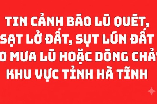 Tin cảnh báo lũ quét, sạt lở đất, sụt lún đất do mưa lũ hoặc dòng chảy khu vực tỉnh Hà Tĩnh