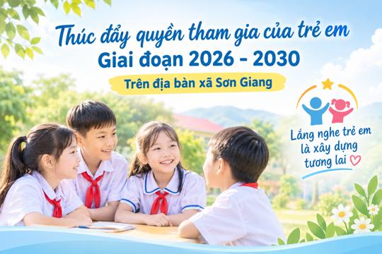 Tuyên truyền thực hiện Chương trình thúc đẩy quyền tham gia của trẻ em giai đoạn 2026 - 2030 trên địa bàn xã Sơn Giang