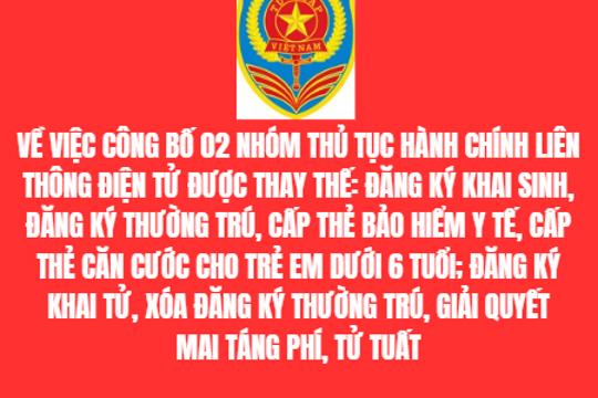 Về việc công bố 02 nhóm thủ tục hành chính liên thông điện tử được thay thế: đăng ký khai sinh, đăng ký thường trú, cấp thẻ bảo hiểm y tế, cấp thẻ căn cước cho trẻ em dưới 6 tuổi; đăng ký khai tử, xóa đăng ký thường trú, giải quyết mai táng phí, tử tuất